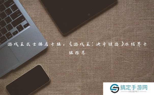 游戏王武士排名卡组，《游戏王：决斗链接》冰结界卡组推荐