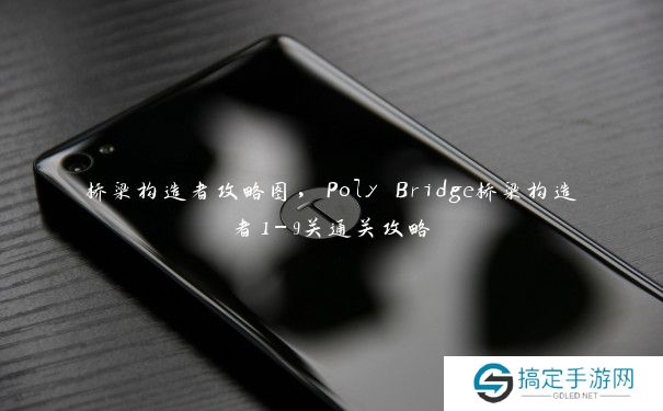 桥梁构造者攻略图，Poly Bridge桥梁构造者1-9关通关攻略